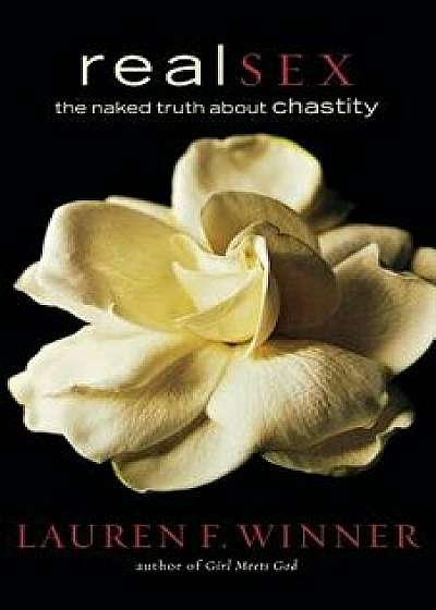 Real Sex: The Naked Truth about Chastity, Paperback/Lauren F. Winner