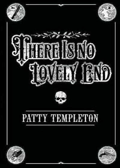 There Is No Lovely End, Paperback/Patty Templeton