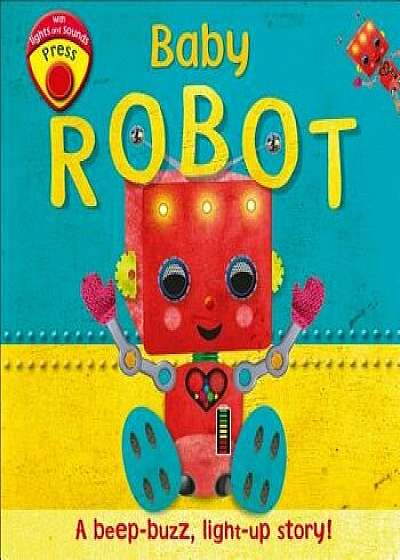 Baby Robot: A Beep-Buzz, Light-Up Story!/DK
