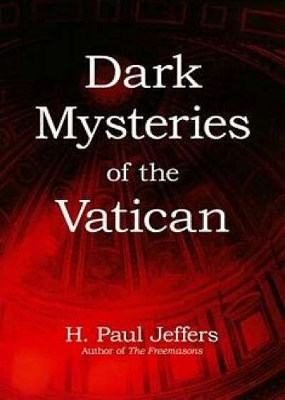 Dark Mysteries of the Vatican, Paperback/H. Paul Jeffers