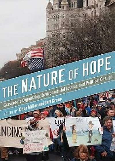 The Nature of Hope: Grassroots Organizing, Environmental Justice, and Political Change, Paperback/Char Miller