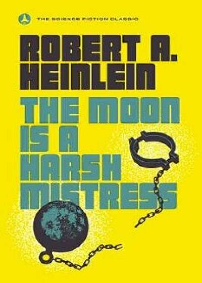 The Moon Is a Harsh Mistress, Paperback/Robert A. Heinlein