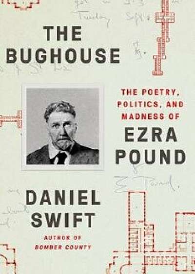 The Bughouse: The Poetry, Politics, and Madness of Ezra Pound, Paperback/Daniel Swift