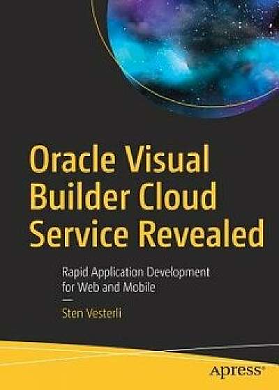 Oracle Visual Builder Cloud Service Revealed: Rapid Application Development for Web and Mobile, Paperback/Sten Vesterli