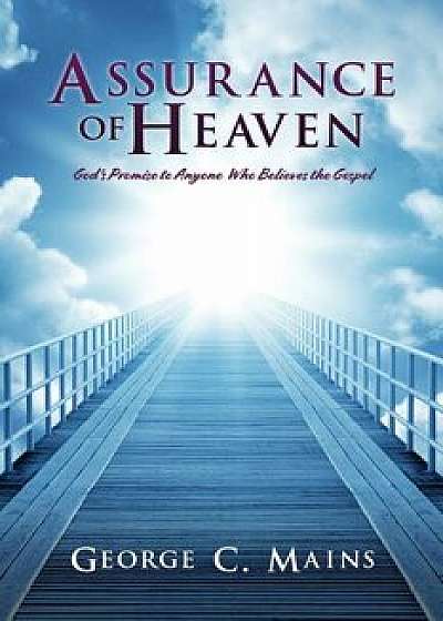 Assurance of Heaven: God's Promise to Anyone Who Believes the Gospel, Paperback/George C. Mains