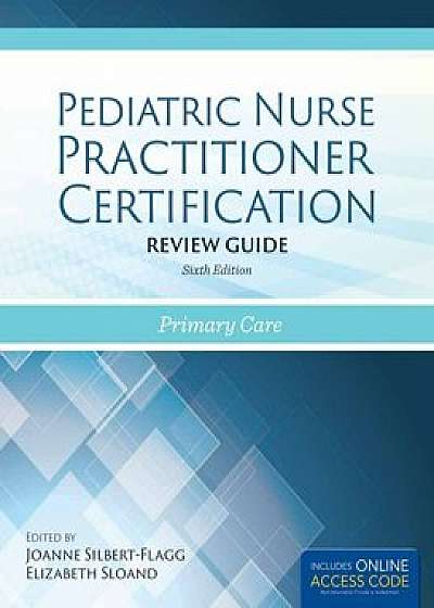 Pediatric Nurse Practitioner Certification Review Guide: Primary Care, Paperback (6th Ed.)/Joanne Silbert-Flagg