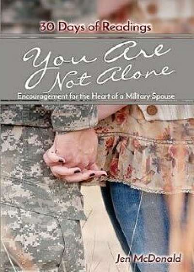 You Are Not Alone: Encouragement for the Heart of a Military Spouse, Paperback/Jen McDonald