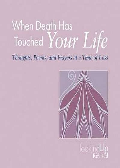 When Death Has Touched Your Life: Thoughts, Poems, and Prayers at a Time of Loss, Paperback/John E. Biegert