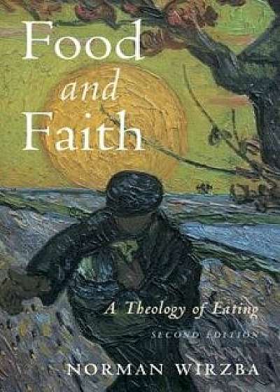 Food and Faith: A Theology of Eating, Paperback/Norman Wirzba