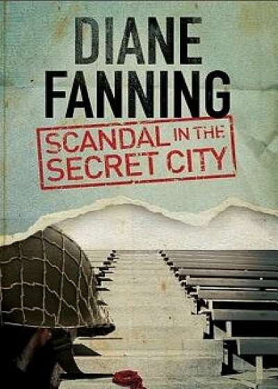 Scandal in the Secret City: A World War Two Mystery Set in Tennessee, Paperback/Diane Fanning