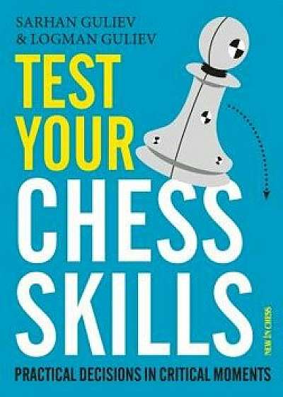 Test Your Chess Skills: Practical Decisions in Critical Moments, Paperback/Sarhan Guliev