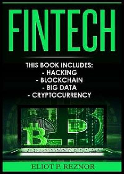 Fintech: Hacking, Blockchain, Big Data, Cryptocurrency (Financial Technology, Smart Contracts, Digital Banking, Internet Techno, Paperback/Eliot P. Reznor