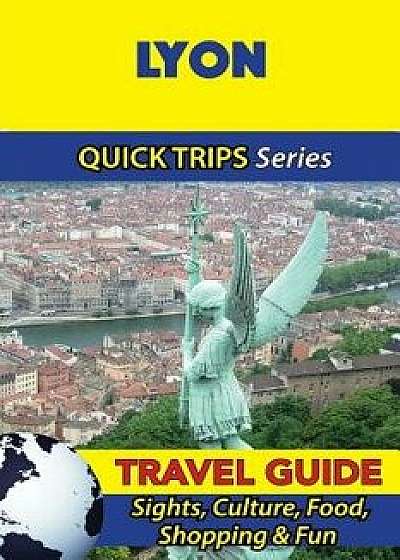 Lyon Travel Guide (Quick Trips Series): Sights, Culture, Food, Shopping & Fun, Paperback/Crystal Stewart