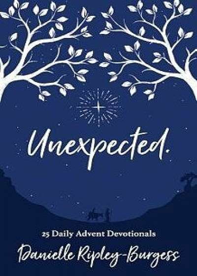 Unexpected.: 25 Daily Advent Devotionals, Paperback/Danielle Ripley-Burgess