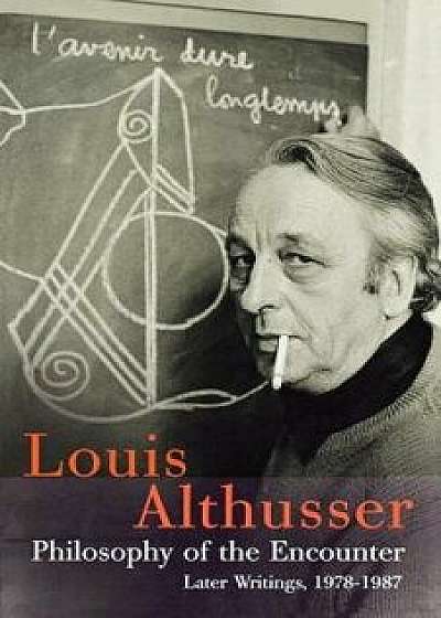 Philosophy of the Encounter: Later Writings, 1978-87, Paperback/Louis Althusser