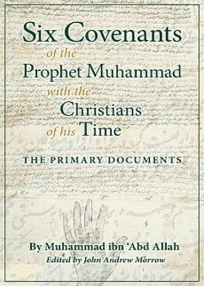 Six Covenants of the Prophet Muhammad with the Christians of His Time: The Primary Documents, Paperback/Muhammad Ibn 'Abd Allah