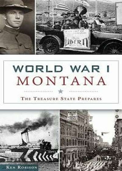 World War I Montana: The Treasure State Prepares, Hardcover/Ken Robison