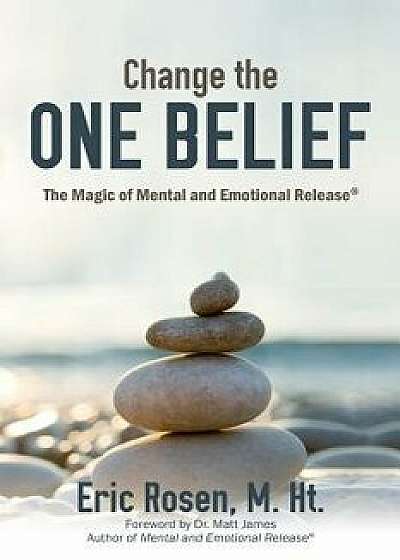 Change the One Belief: The Magic of Mental and Emotional Release, Paperback/Eric Rosen M. Ht