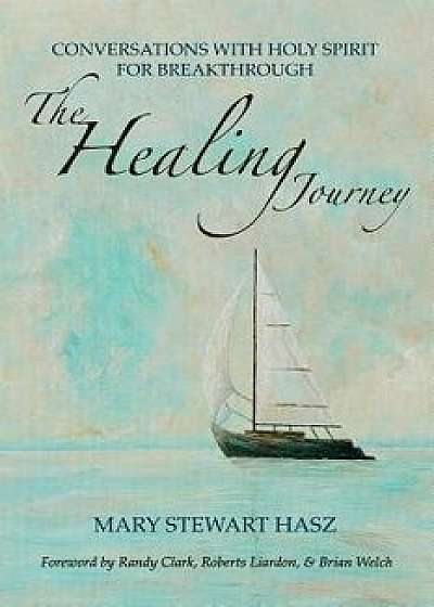 The Healing Journey: Conversations with Holy Spirit for Breakthrough, Paperback/Mary Hasz