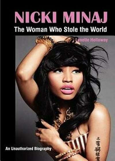 Nicki Minaj: The Woman Who Stole the World, Paperback/Lynette Holloway