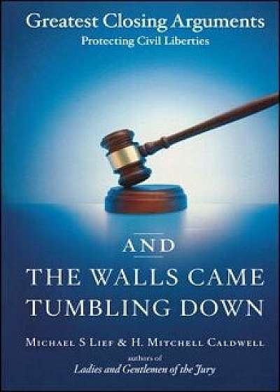 And the Walls Came Tumbling Down: Greatest Closing Arguments Protecting Civil Liberties, Paperback/Michael S. Lief