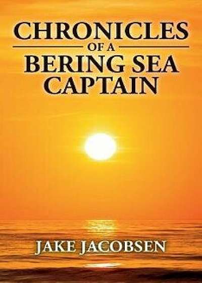 Chronicles of a Bering Sea Captain, Paperback/Jake Jacobsen