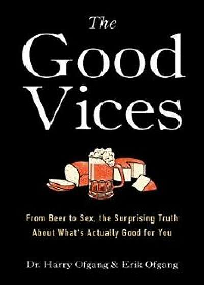 The Good Vices: From Beer to Sex, the Surprising Truth about What's Actually Good for You, Paperback/Harry Ofgang