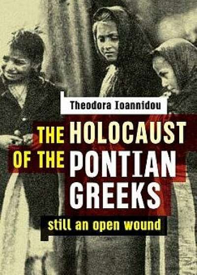 The Holocaust of the Pontian Greeks: Still an Open Wound, Paperback/Theodora Ioannidou