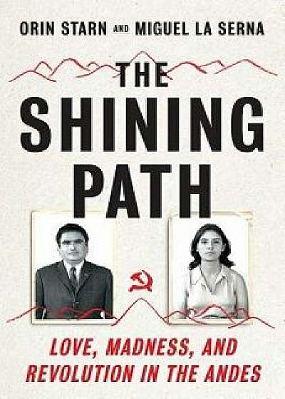 The Shining Path: Love, Madness, and Revolution in the Andes, Hardcover/Orin Starn