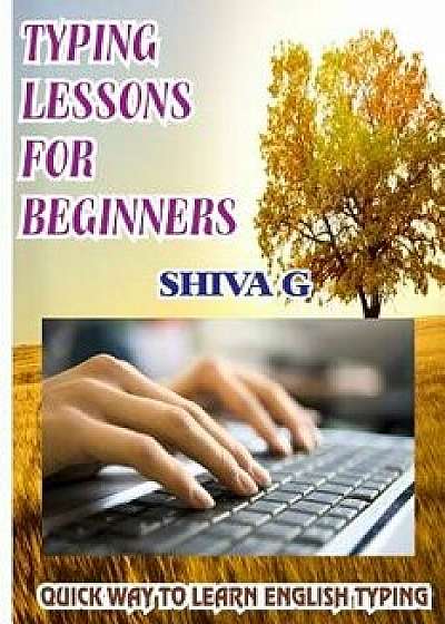 Typing Lessons for Beginners: Quick Way to Learn English Typing, Paperback/Shiva G