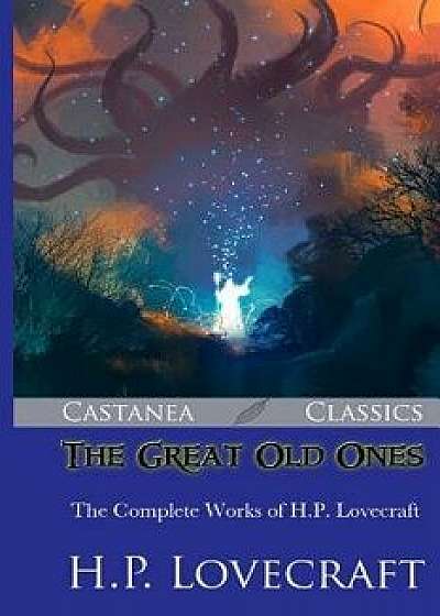 The Great Old Ones: The Complete Works of H.P. Lovecraft, Paperback/H. P. Lovecraft