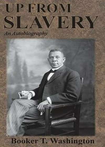 Up From Slavery: An Autobiography, Hardcover/Booker T. Washington
