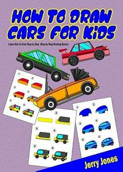 How to Draw Cars for Kids: Learn How to Draw Step by Step (Step by Step Drawing Books), Paperback/Jerry Jones