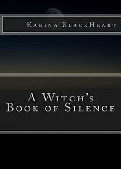 A Witch's Book of Silence, Paperback/Karina Blackheart
