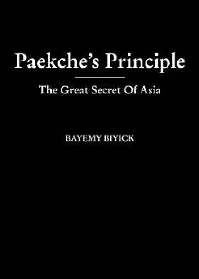 Paekche's Principle - The Great Secret of Asia, Paperback/Bayemy Biyick