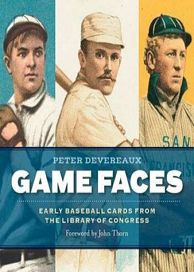 Game Faces: Early Baseball Cards from the Library of Congress, Hardcover/Peter Devereaux