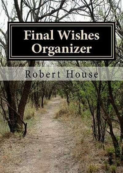 Final Wishes Organizer, Paperback/MR Robert House