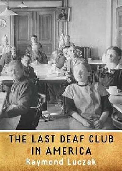 The Last Deaf Club in America, Paperback/Raymond Luczak