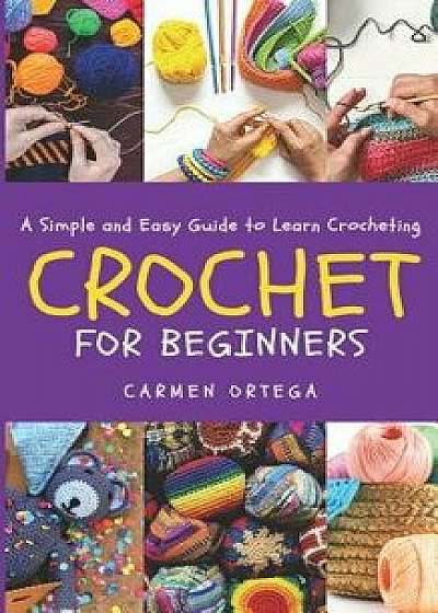 Crochet for Beginners: A Simple and Easy Guide to learn Crocheting, Paperback/Carmen Ortega