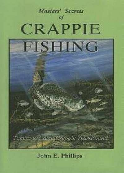 The Masters' Secrets of Crappie Fishing, Paperback/John E. Phillips