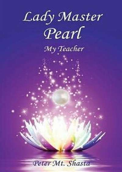 Lady Master Pearl, My Teacher, Paperback/Peter Mt Shasta