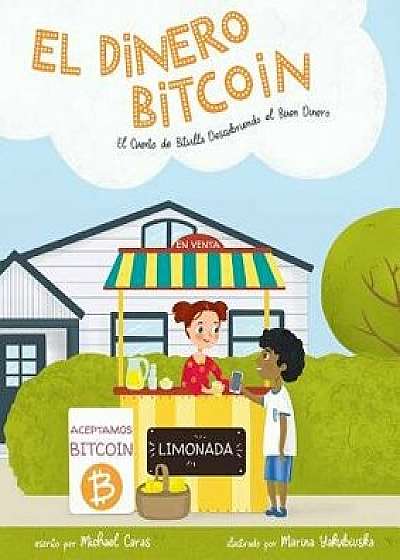 El Dinero Bitcoin: El Cuento de Bitvilla Descubriendo el Buen Dinero, Paperback/Michael Caras