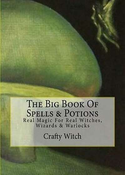 The Big Book of Spells & Potions: Real Magic for Real Witches, Wizards & Warlocks, Paperback/Crafty Witch