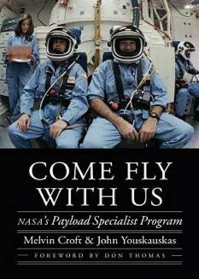 Come Fly with Us: Nasa's Payload Specialist Program, Hardcover/Melvin Croft
