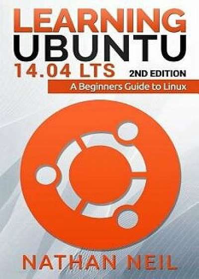 Learning Ubuntu 14.04 Lts: A Beginners Guide to Linux, Paperback/MR Nathan James Neil