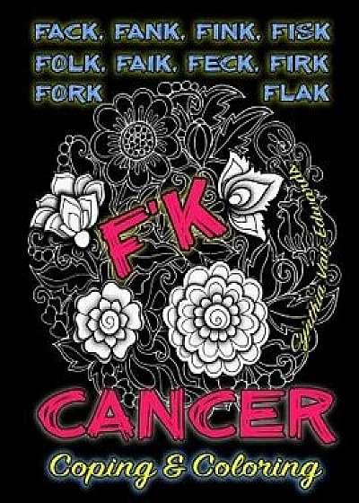 F'k Cancer - Coping & Coloring: The Adult Coloring Book Full of Stress-Relieving Coloring Pages to Support Cancer Survivors & Cancer Awareness Because, Paperback/Cynthia Van Edwards