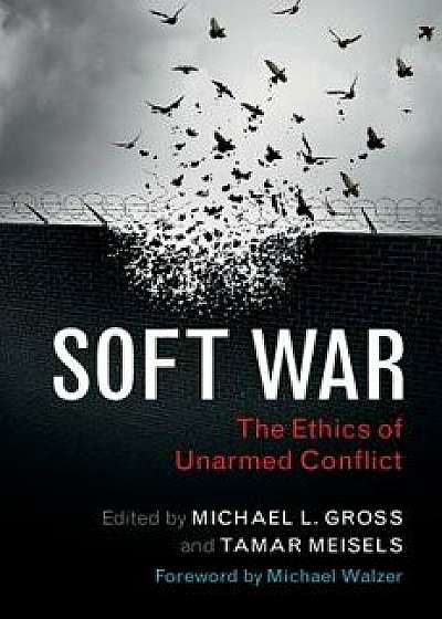 Soft War: The Ethics of Unarmed Conflict, Paperback/Michael L. Gross