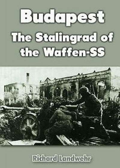 Budapest: The Stalingrad of the Waffen-SS, Paperback/Richard Landwehr