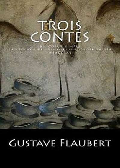 Trois Contes: Un Coeur Simple, La Légende de Saint-Julien l'Hospitalier, Hérodias., Paperback/Gustave Flaubert