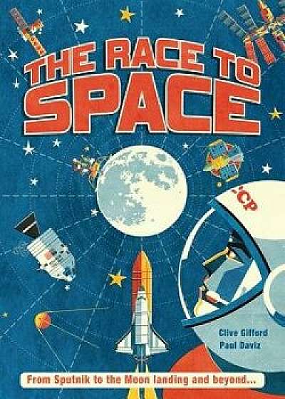 The Race to Space: From Sputnik to the Moon Landing and Beyond..., Hardcover/Clive Gifford